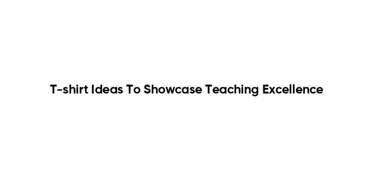 T-shirt Ideas To Showcase Teaching Excellence